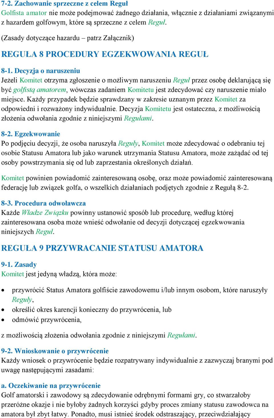 Decyzja o naruszeniu Jeżeli Komitet otrzyma zgłoszenie o możliwym naruszeniu Reguł przez osobę deklarującą się być golfistą amatorem, wówczas zadaniem Komitetu jest zdecydować czy naruszenie miało