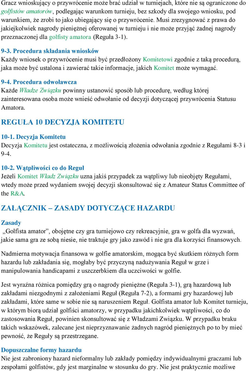Musi zrezygnować z prawa do jakiejkolwiek nagrody pieniężnej oferowanej w turnieju i nie może przyjąć żadnej nagrody przeznaczonej dla golfisty amatora (Reguła 3-1). 9-3.