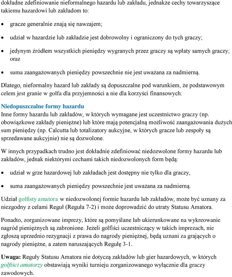 nadmierną. Dlatego, nieformalny hazard lub zakłady są dopuszczalne pod warunkiem, że podstawowym celem jest granie w golfa dla przyjemności a nie dla korzyści finansowych.