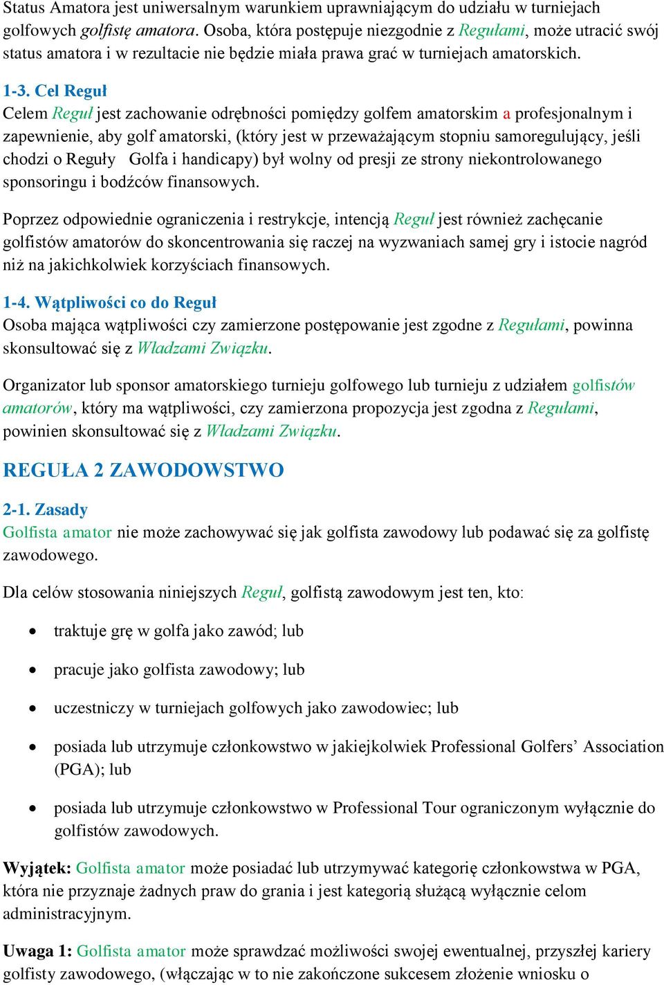 Cel Reguł Celem Reguł jest zachowanie odrębności pomiędzy golfem amatorskim a profesjonalnym i zapewnienie, aby golf amatorski, (który jest w przeważającym stopniu samoregulujący, jeśli chodzi o