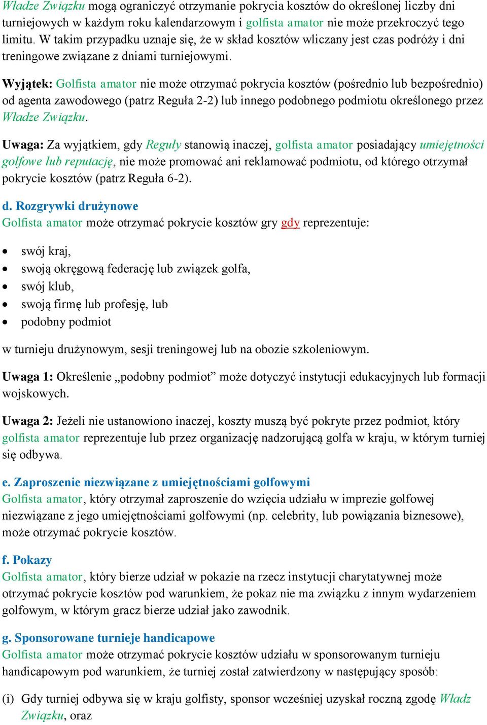 Wyjątek: Golfista amator nie może otrzymać pokrycia kosztów (pośrednio lub bezpośrednio) od agenta zawodowego (patrz Reguła 2-2) lub innego podobnego podmiotu określonego przez Władze Związku.