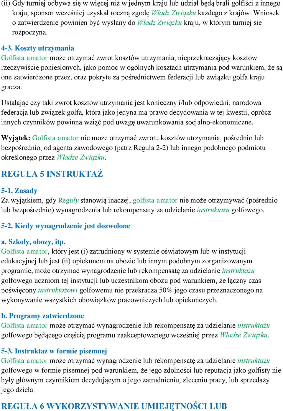 Koszty utrzymania Golfista amator może otrzymać zwrot kosztów utrzymania, nieprzekraczający kosztów rzeczywiście poniesionych, jako pomoc w ogólnych kosztach utrzymania pod warunkiem, że są one