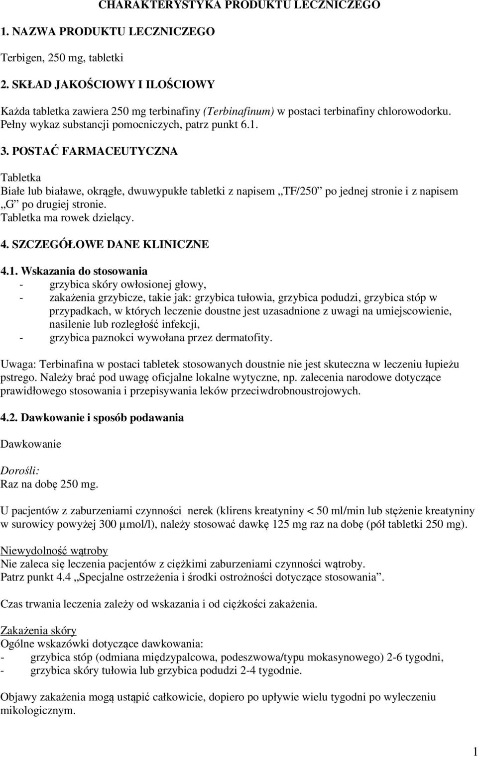 POSTAĆ FARMACEUTYCZNA Tabletka Białe lub białawe, okrągłe, dwuwypukłe tabletki z napisem TF/250 po jednej stronie i z napisem G po drugiej stronie. Tabletka ma rowek dzielący. 4.