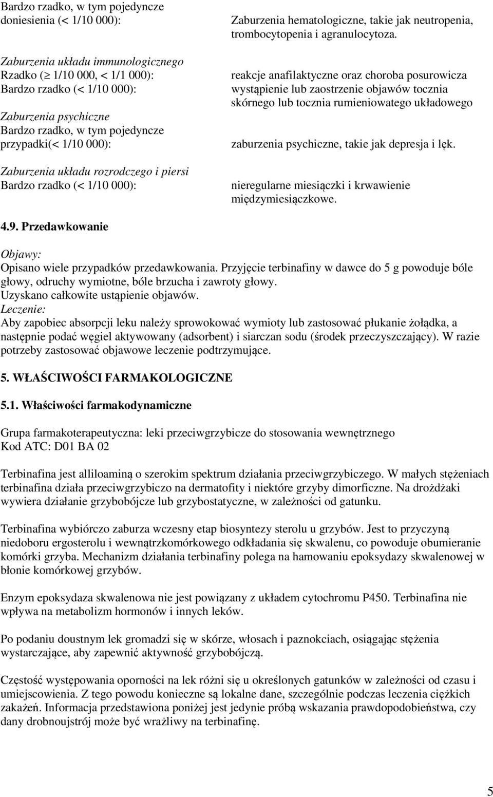 reakcje anafilaktyczne oraz choroba posurowicza wystąpienie lub zaostrzenie objawów tocznia skórnego lub tocznia rumieniowatego układowego zaburzenia psychiczne, takie jak depresja i lęk.