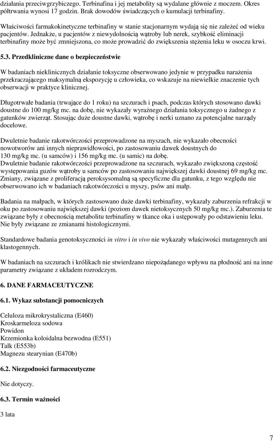 Jednakże, u pacjentów z niewydolnością wątroby lub nerek, szybkość eliminacji terbinafiny może być zmniejszona, co może prowadzić do zwiększenia stężenia leku w osoczu krwi. 5.3.