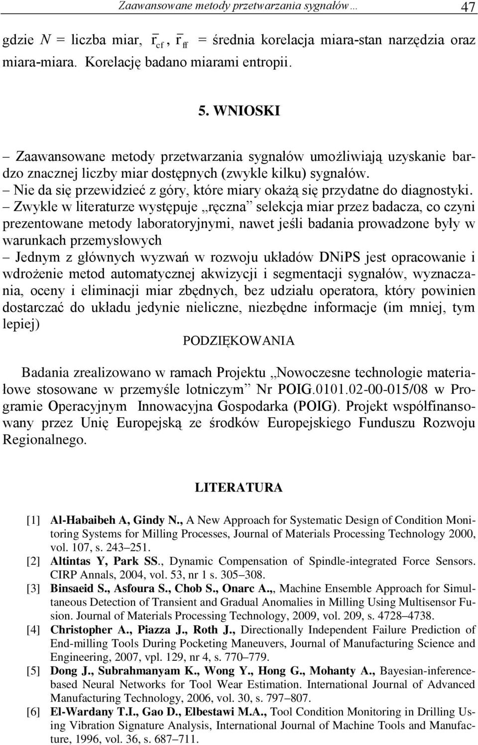 Zwykle w lteraturze występuje ręczna selekcja mar przez badacza, co czyn prezentowane metody laboratoryjnym, nawet jeśl badana prowadzone były w warunkach przemysłowych Jednym z głównych wyzwań w
