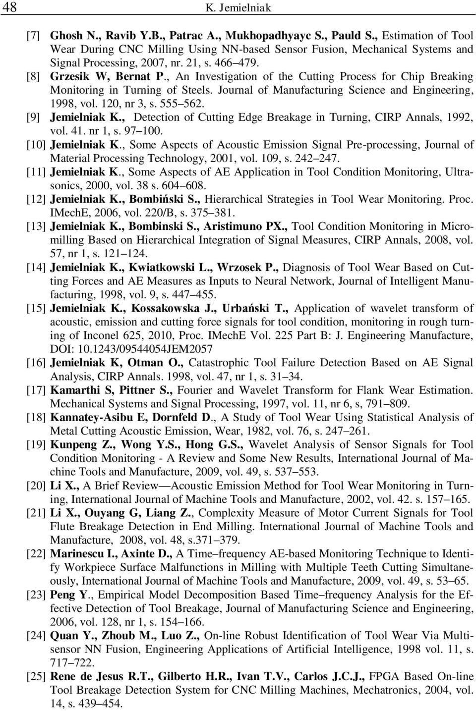 [9] Jemelnak K., Detecton of Cuttng Edge Breakage n Turnng, CIRP Annals, 199, vol. 41. nr 1, s. 97 100. [10] Jemelnak K.
