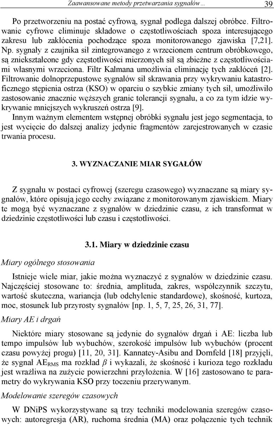 sygnały z czujnka sł zntegrowanego z wrzeconem centrum obróbkowego, są znekształcone gdy częstotlwośc merzonych sł są zbeżne z częstotlwoścam własnym wrzecona.