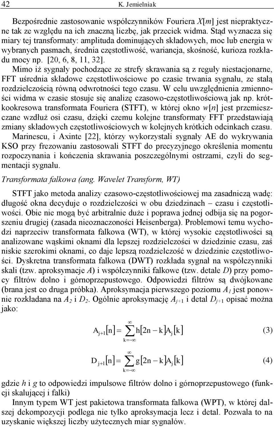 Mmo ż sygnały pochodzące ze strefy skrawana są z reguły nestacjonarne, FFT uśredna składowe częstotlwoścowe po czase trwana sygnału, ze stałą rozdzelczoścą równą odwrotnośc tego czasu.