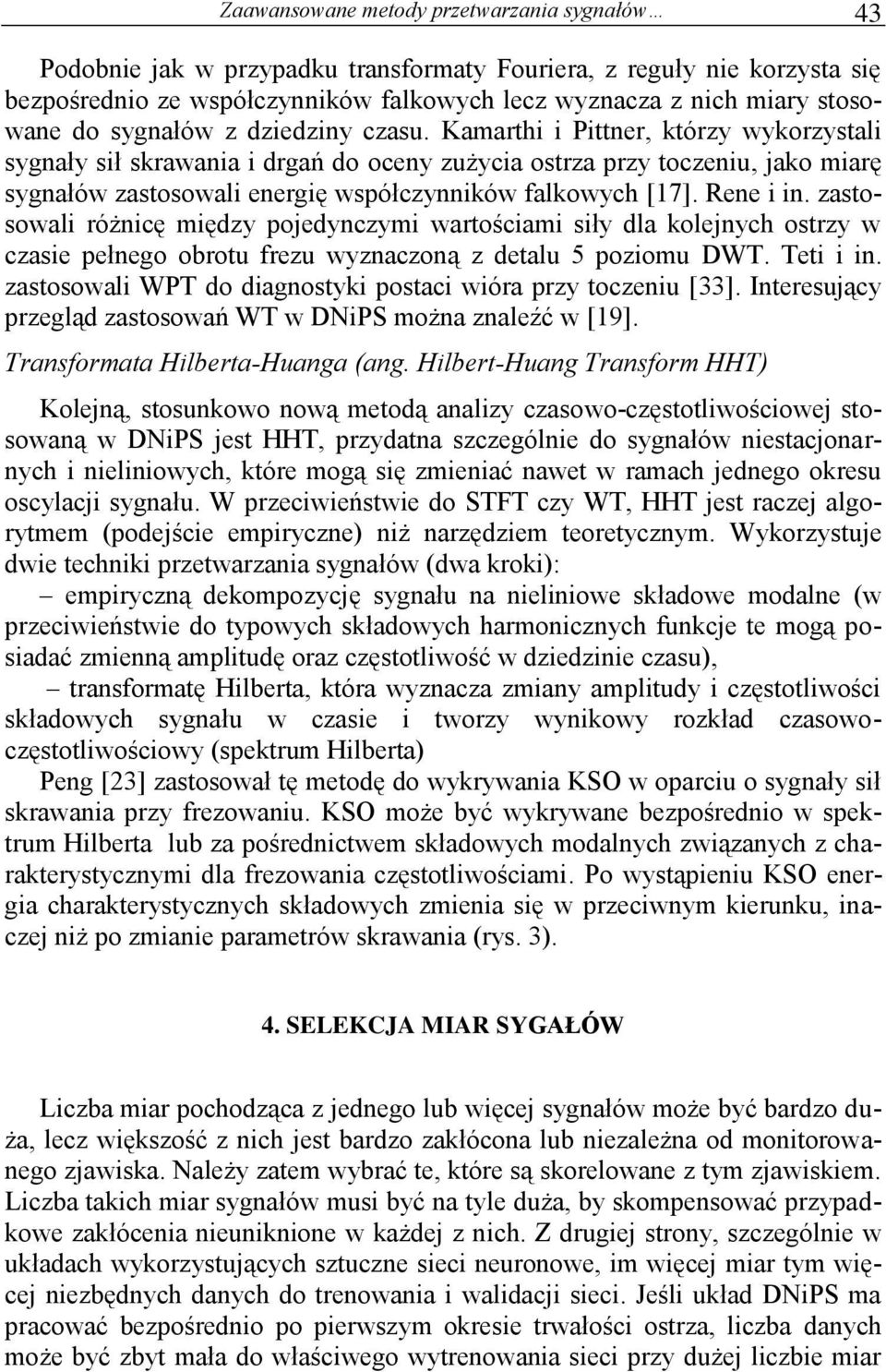 zastosowal różncę mędzy pojedynczym wartoścam sły dla kolejnych ostrzy w czase pełnego obrotu frezu wyznaczoną z detalu 5 pozomu DWT. Tet n. zastosowal WPT do dagnostyk postac wóra przy toczenu [33].