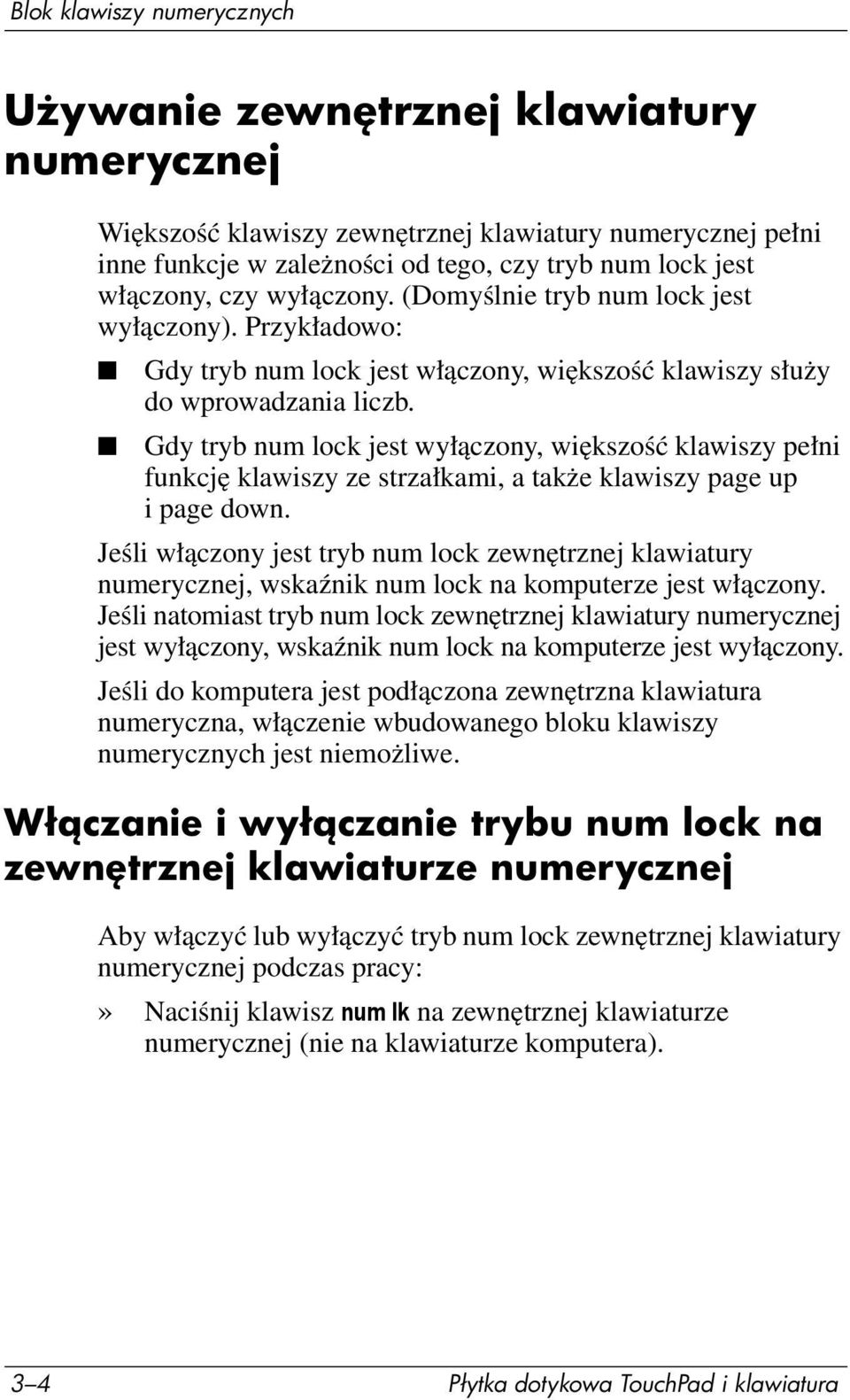 Gdy tryb num lock jest wyłączony, większość klawiszy pełni funkcję klawiszy ze strzałkami, a także klawiszy page up i page down.