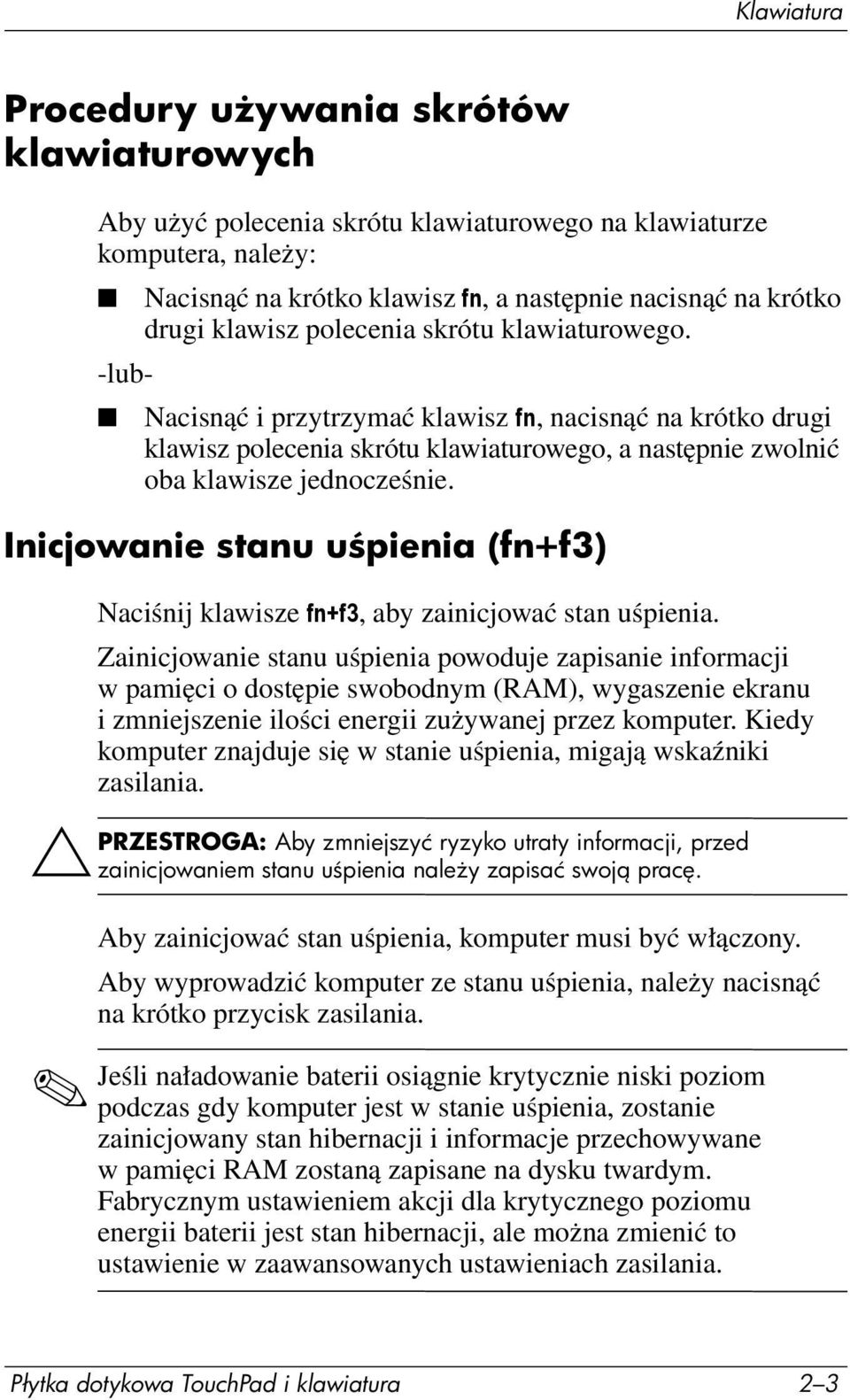 Inicjowanie stanu u pienia (fn+f3) Naciśnij klawisze fn+f3, aby zainicjować stan uśpienia.