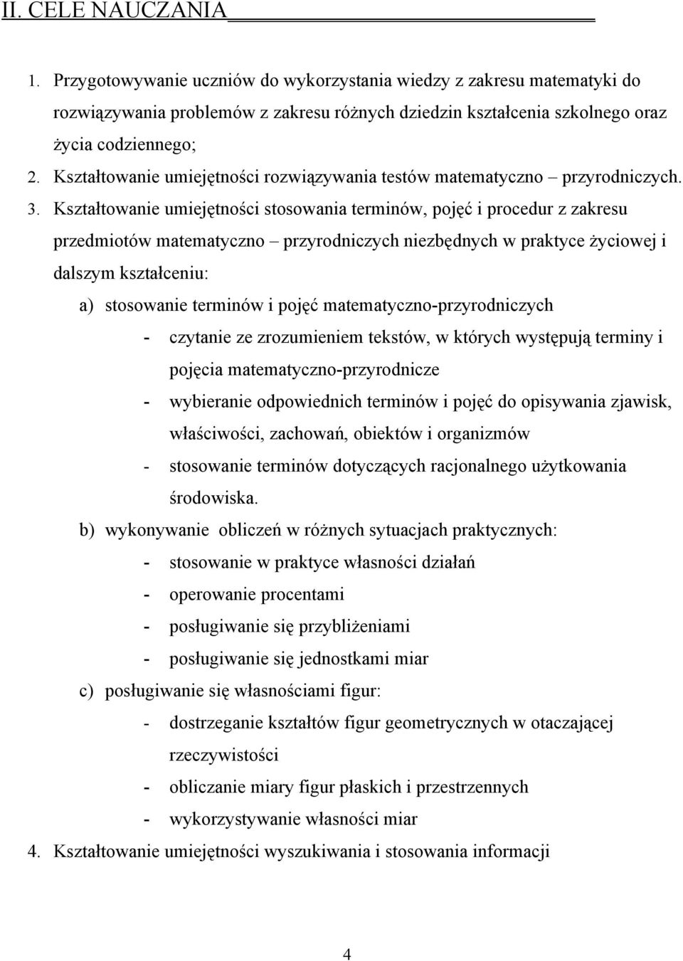 Kształtowanie umiejętności stosowania terminów, pojęć i procedur z zakresu przedmiotów matematyczno przyrodniczych niezbędnych w praktyce życiowej i dalszym kształceniu: a) stosowanie terminów i