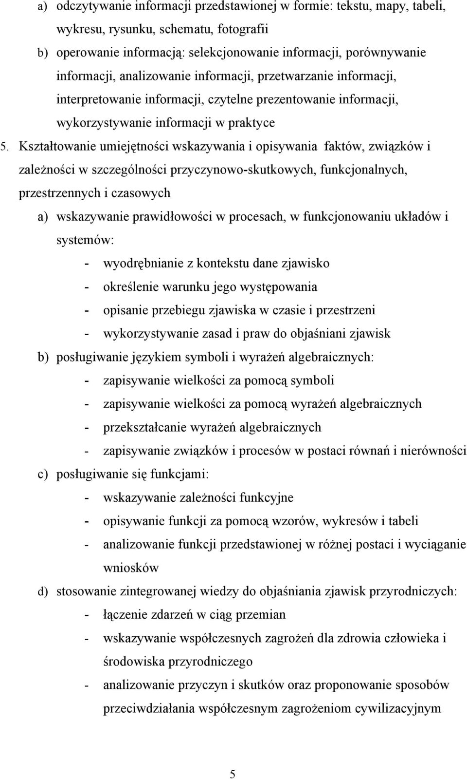 Kształtowanie umiejętności wskazywania i opisywania faktów, związków i zależności w szczególności przyczynowo-skutkowych, funkcjonalnych, przestrzennych i czasowych a) wskazywanie prawidłowości w