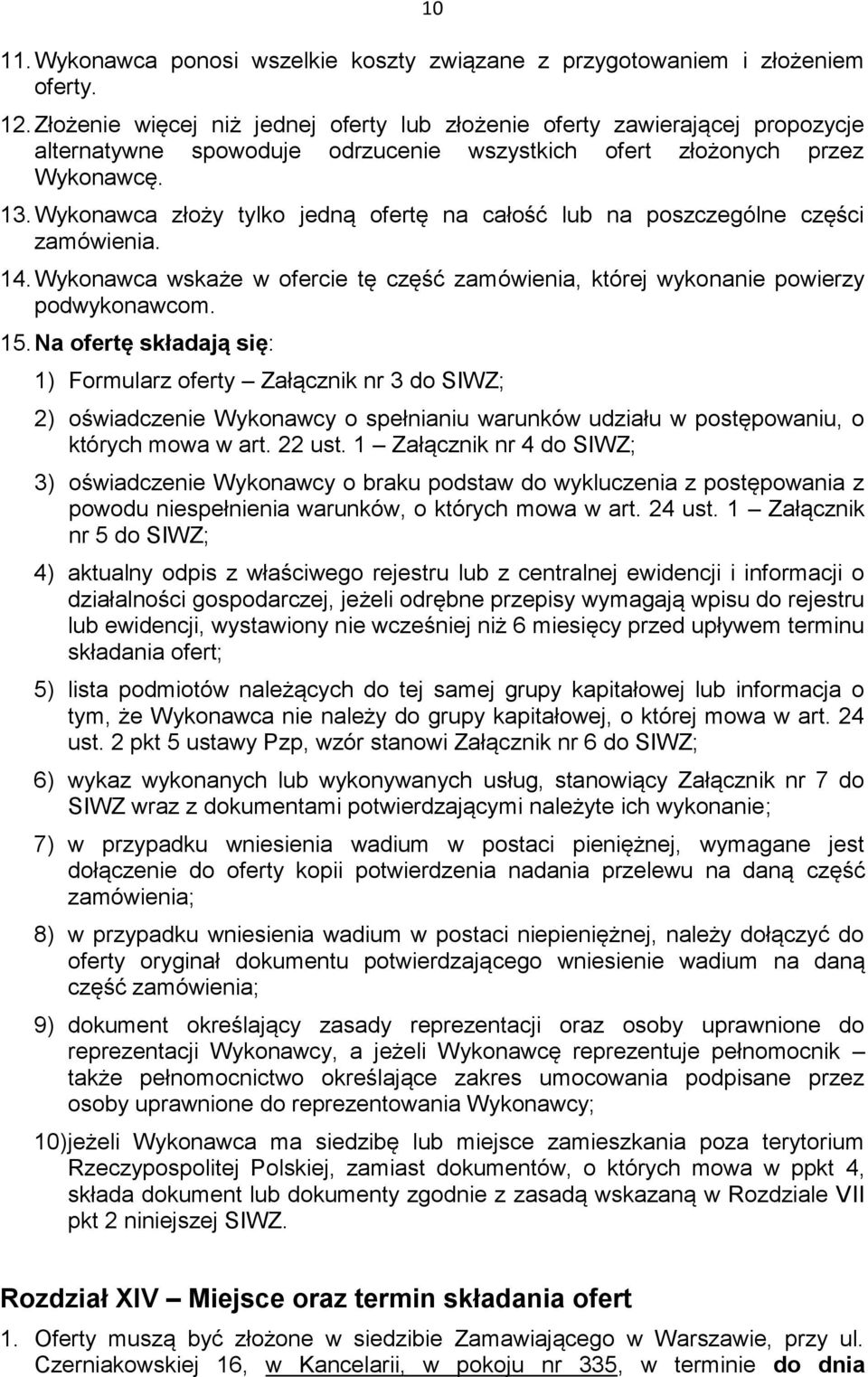 Wykonawca złoży tylko jedną ofertę na całość lub na poszczególne części zamówienia. 14. Wykonawca wskaże w ofercie tę część zamówienia, której wykonanie powierzy podwykonawcom. 15.