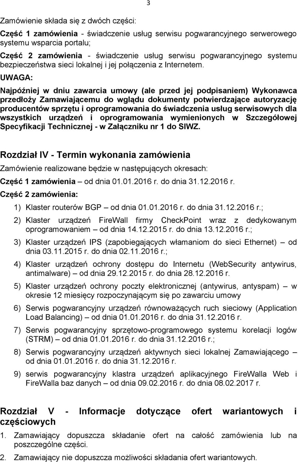 UWAGA: Najpóźniej w dniu zawarcia umowy (ale przed jej podpisaniem) Wykonawca przedłoży Zamawiającemu do wglądu dokumenty potwierdzające autoryzację producentów sprzętu i oprogramowania do