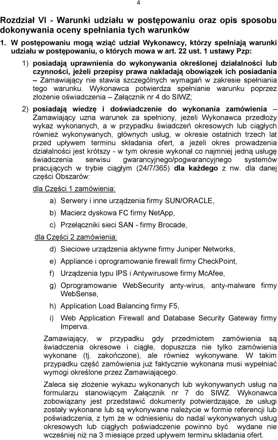 1 ustawy Pzp: 1) posiadają uprawnienia do wykonywania określonej działalności lub czynności, jeżeli przepisy prawa nakładają obowiązek ich posiadania Zamawiający nie stawia szczególnych wymagań w