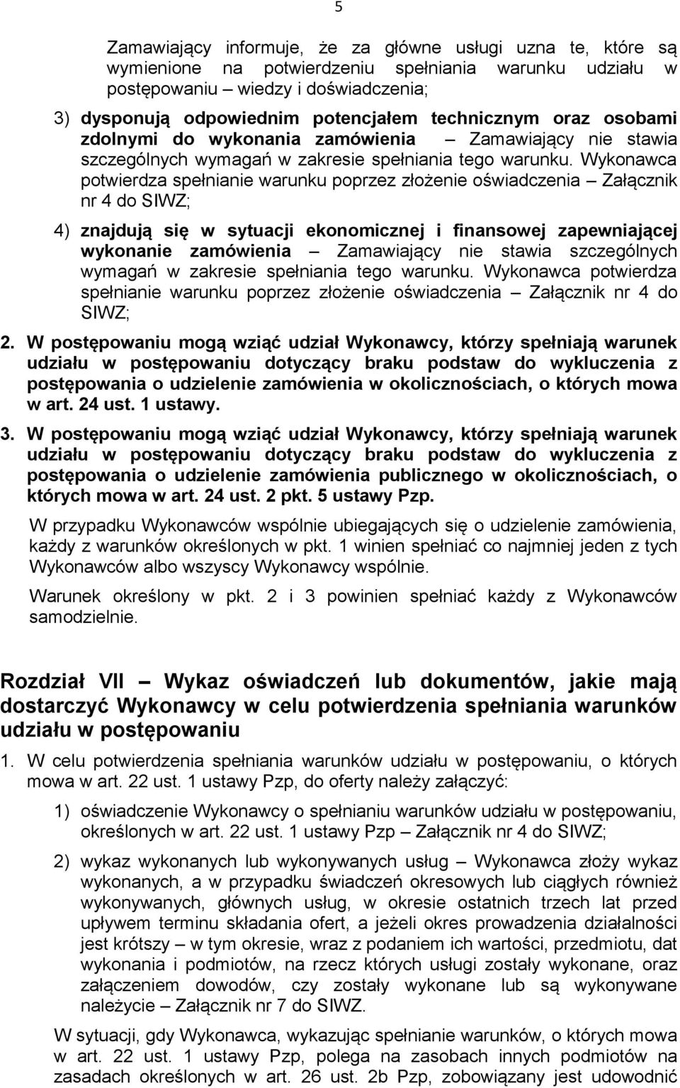Wykonawca potwierdza spełnianie warunku poprzez złożenie oświadczenia Załącznik nr 4 do SIWZ; 4) znajdują się w sytuacji ekonomicznej i finansowej zapewniającej wykonanie zamówienia Zamawiający nie