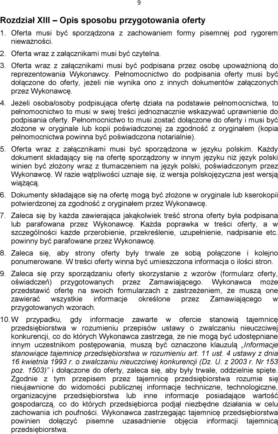 Pełnomocnictwo do podpisania oferty musi być dołączone do oferty, jeżeli nie wynika ono z innych dokumentów załączonych przez Wykonawcę. 4.