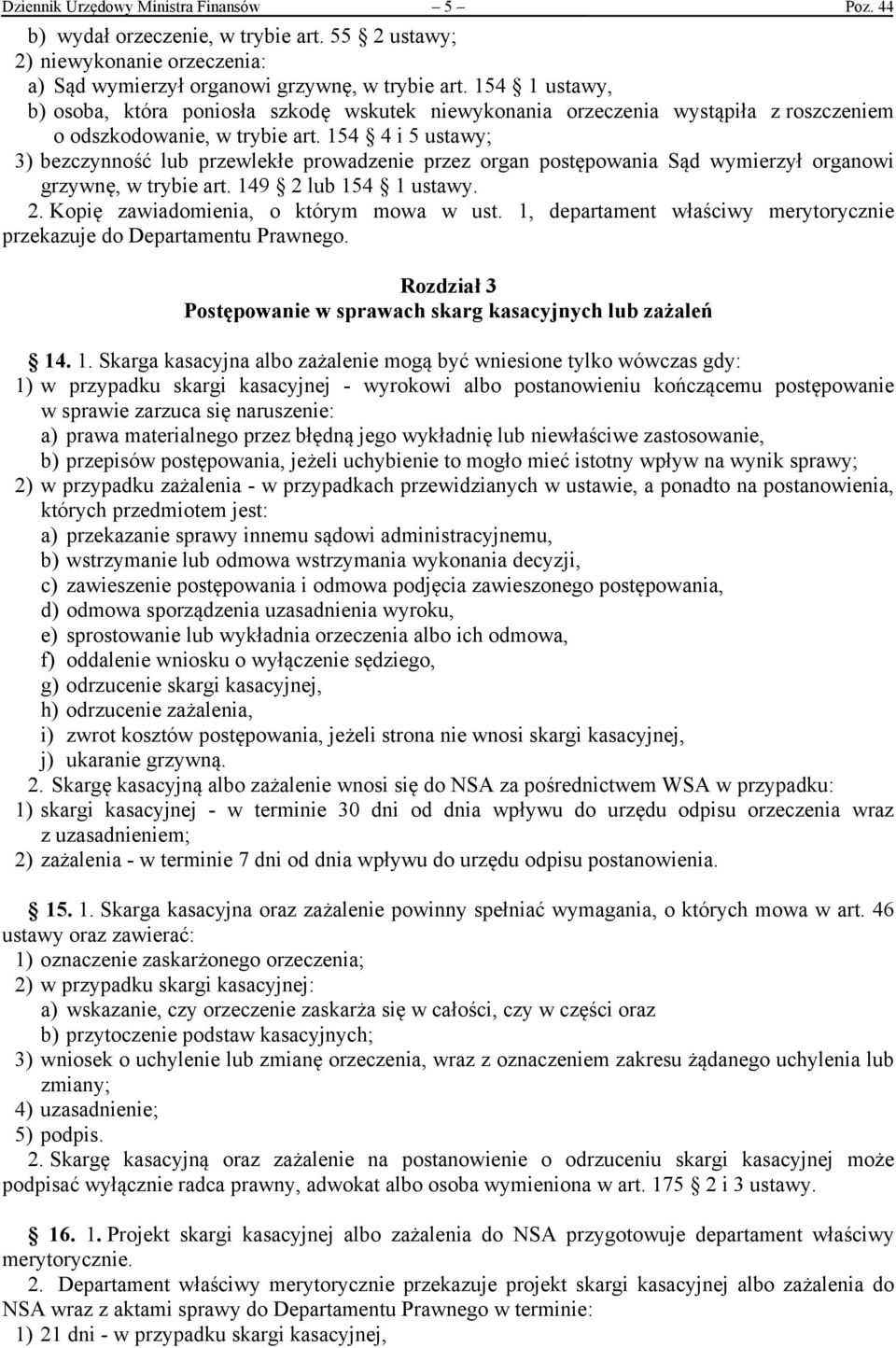 154 4 i 5 ustawy; 3) bezczynność lub przewlekłe prowadzenie przez organ Sąd wymierzył organowi grzywnę, w trybie art. 149 2 lub 154 1 ustawy. 2. Kopię zawiadomienia, o którym mowa w ust.