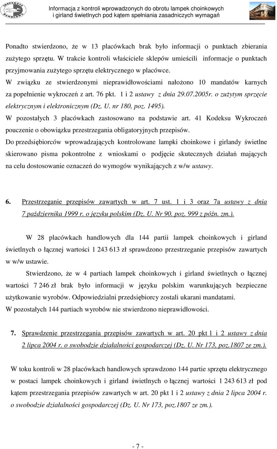 W związku ze stwierdzonymi nieprawidłowościami nałoŝono 10 mandatów karnych za popełnienie wykroczeń z art. 76 pkt. 1 i 2 ustawy z dnia 29.07.2005r.
