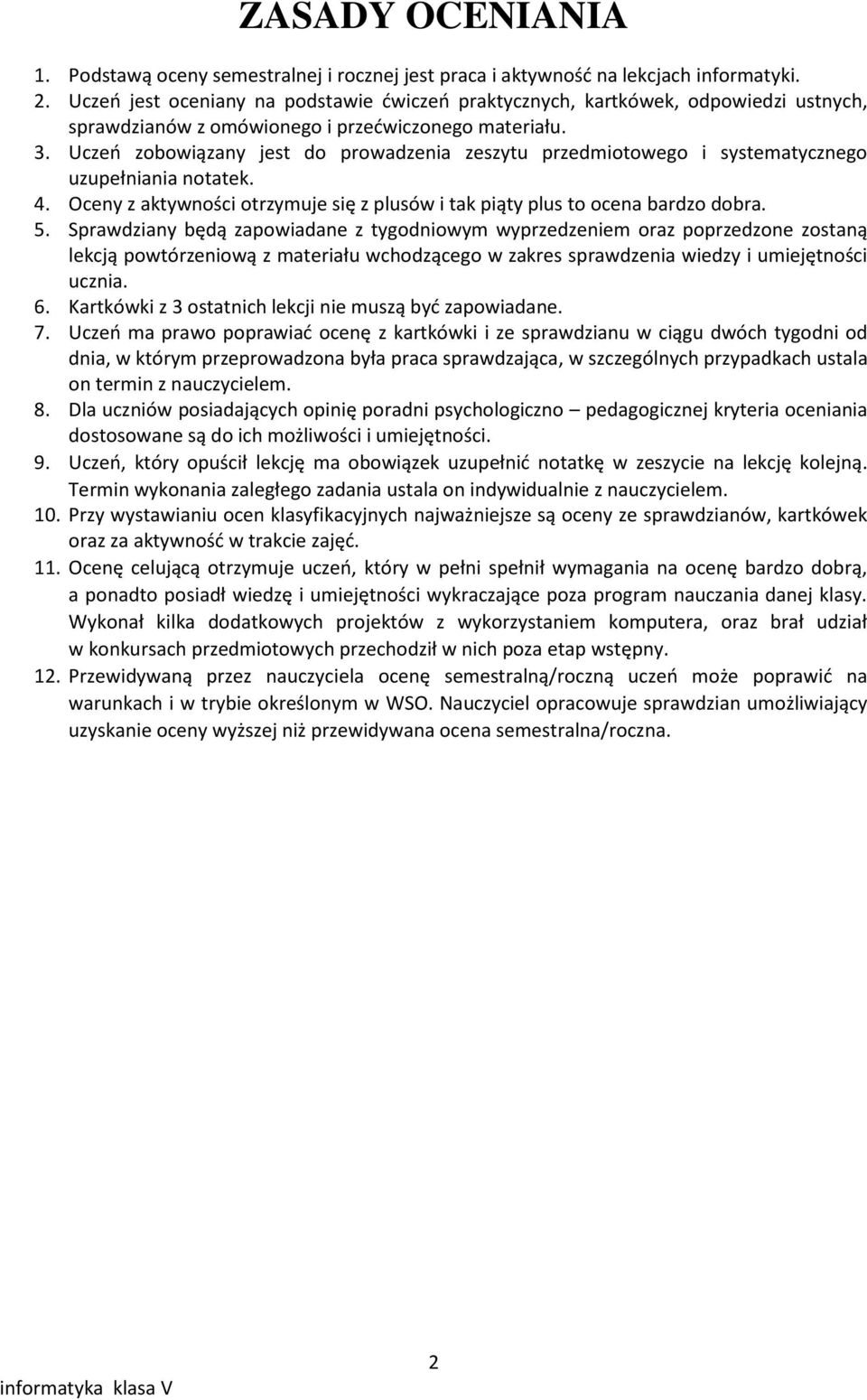 Uczeo zobowiązany jest do prowadzenia zeszytu przedmiotowego i systematycznego uzupełniania notatek. 4. Oceny z aktywności otrzymuje się z plusów i tak piąty plus to ocena bardzo dobra. 5.