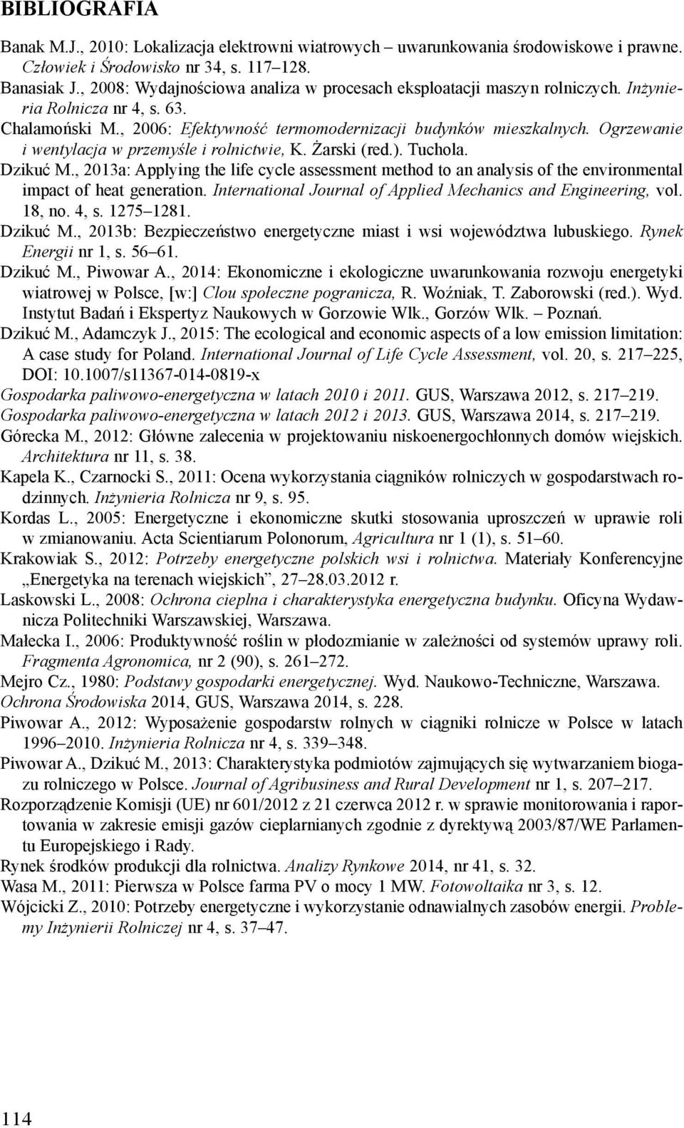 Ogrzewanie i wentylacja w przemyśle i rolnictwie, K. Żarski (red.). Tuchola. Dzikuć M., 2013a: Applying the life cycle assessment method to an analysis of the environmental impact of heat generation.