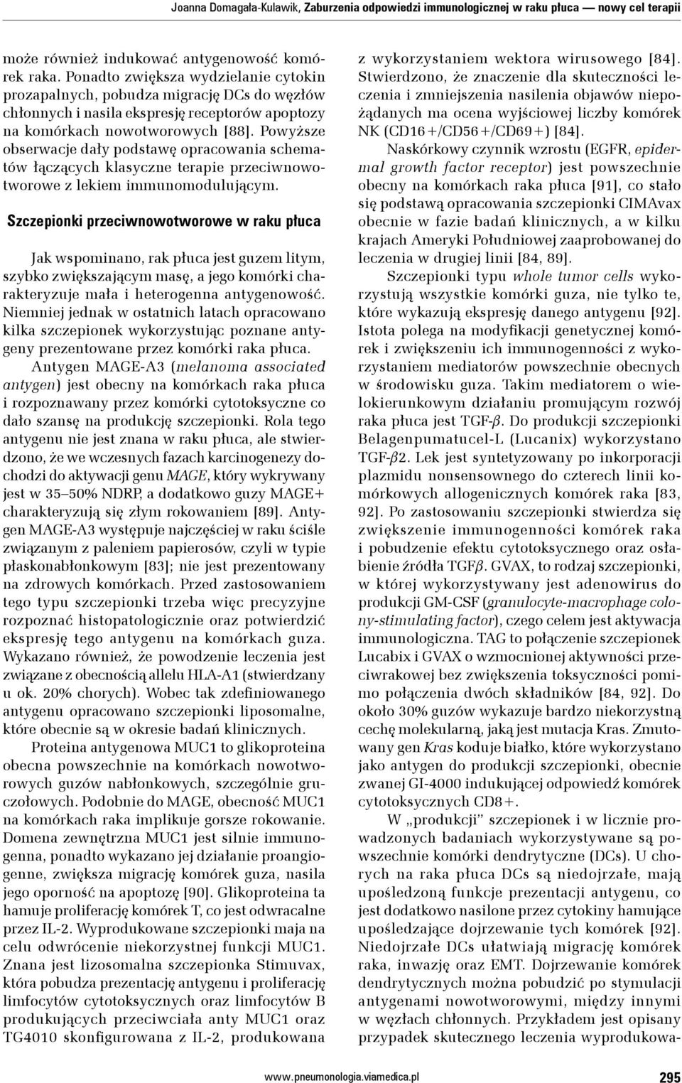 Powyższe obserwacje dały podstawę opracowania schematów łączących klasyczne terapie przeciwnowotworowe z lekiem immunomodulującym.