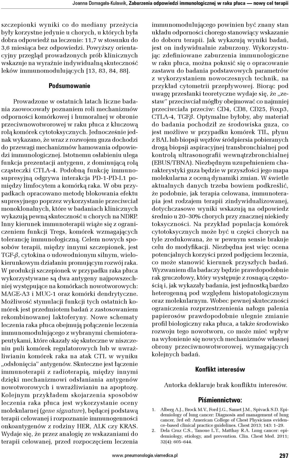 Powyższy orientacyjny przegląd prowadzonych prób klinicznych wskazuje na wyraźnie indywidualną skuteczność leków immunomodulujących [13, 83, 84, 88].