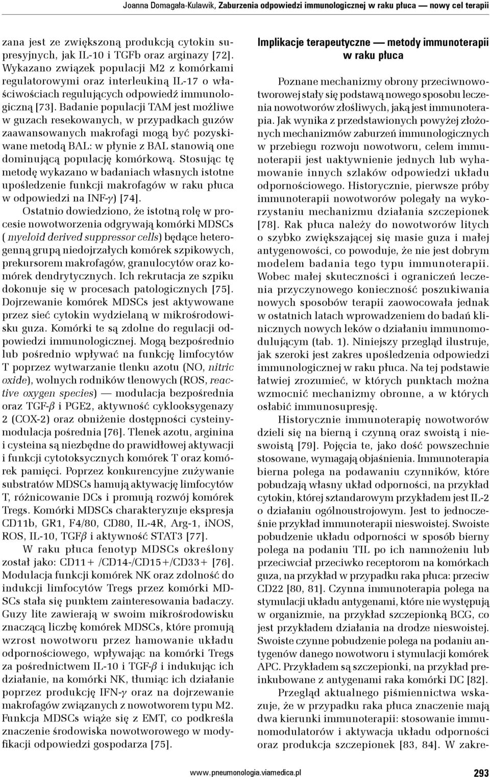 Jak wynika z przedstawionych powyżej złożonych mechanizmów zaburzeń immunologicznych w przebiegu rozwoju nowotworu, celem immunoterapii jest uaktywnienie jednych lub wyhamowanie innych szlaków