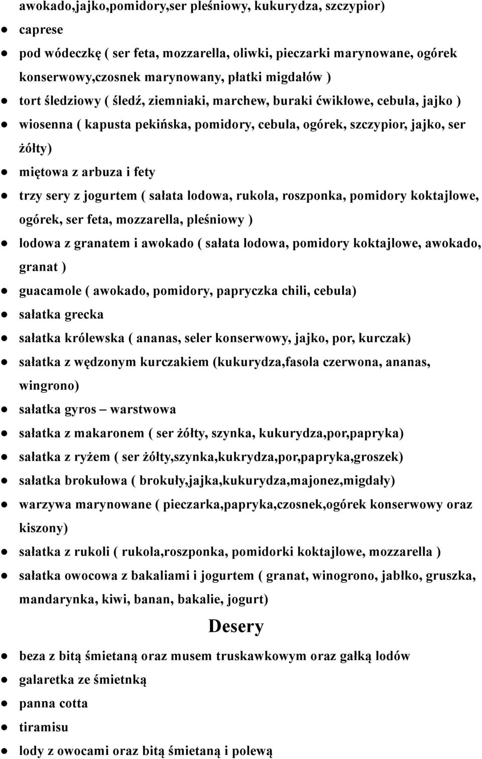jogurtem ( sałata lodowa, rukola, roszponka, pomidory koktajlowe, ogórek, ser feta, mozzarella, pleśniowy ) lodowa z granatem i awokado ( sałata lodowa, pomidory koktajlowe, awokado, granat )