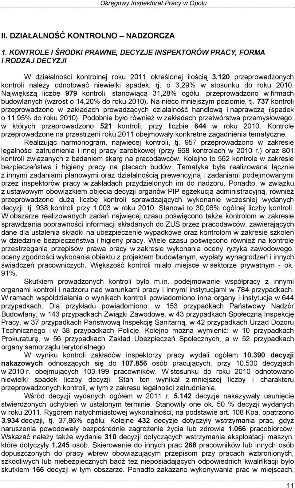 Największą liczbę 979 kontroli, stanowiącą 31,28% ogółu, przeprowadzono w firmach budowlanych (wzrost o 14,20% do roku 2010). Na nieco mniejszym poziomie, tj.