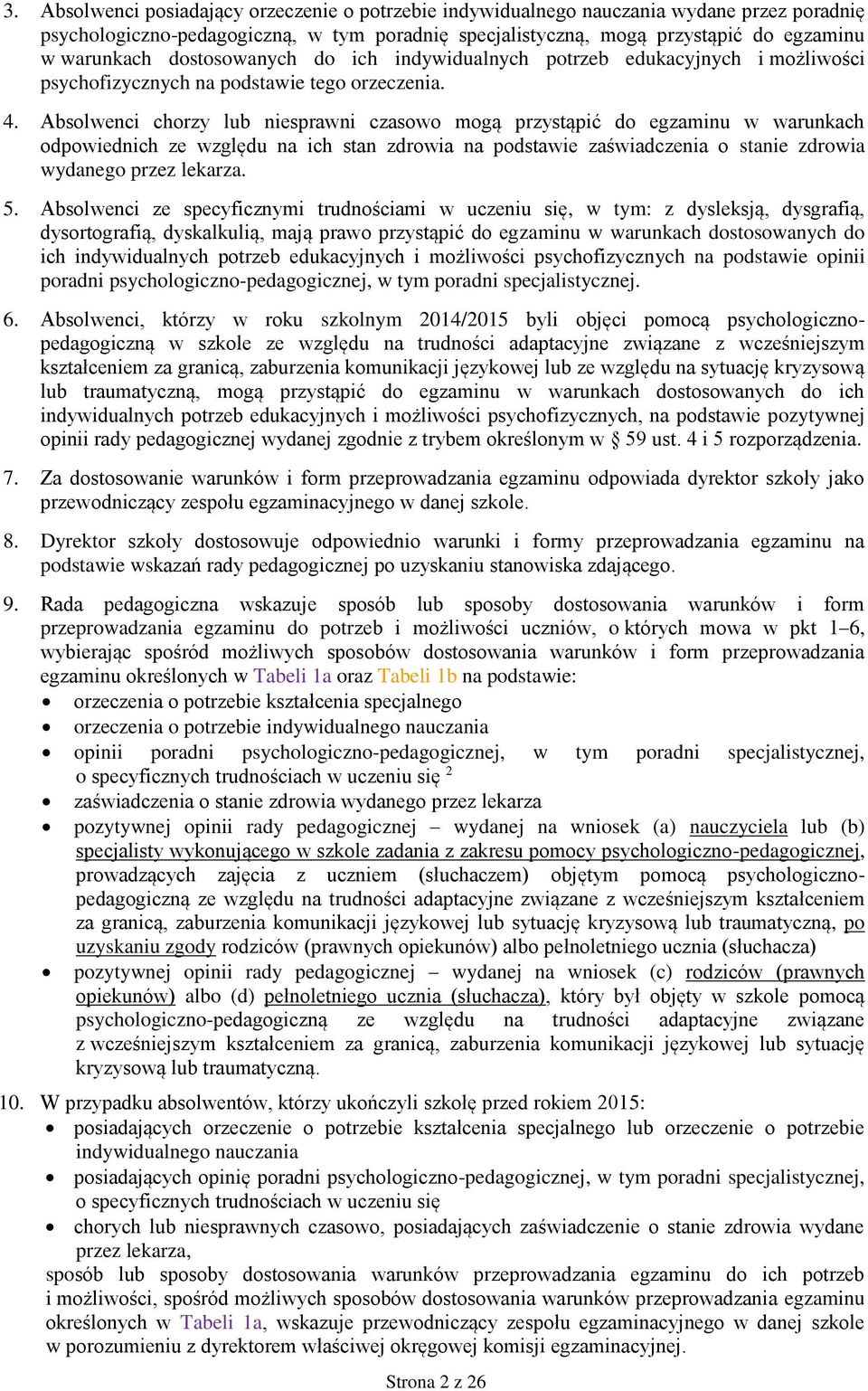 Absolwenci chorzy lub niesprawni czasowo mogą przystąpić do egzaminu w warunkach odpowiednich ze względu na ich stan zdrowia na podstawie zaświadczenia o stanie zdrowia wydanego przez lekarza. 5.