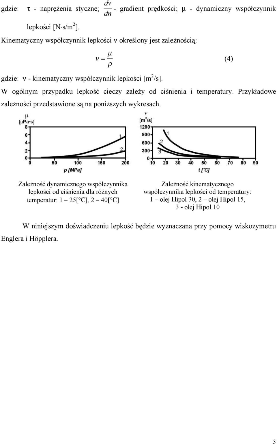 /s]. µ ν = (4) ρ W ogólnym przypadku lepkość cieczy zależy od ciśnienia i temperatury. Przykładowe zależności przedstawione są na poniższych wykresach.