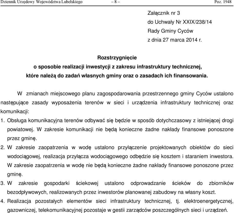 W zmianach miejscowego planu zagospodarowania przestrzennego gminy Cyców ustalono następujące zasady wyposażenia terenów w sieci i urządzenia infrastruktury technicznej oraz komunikacji: 1.