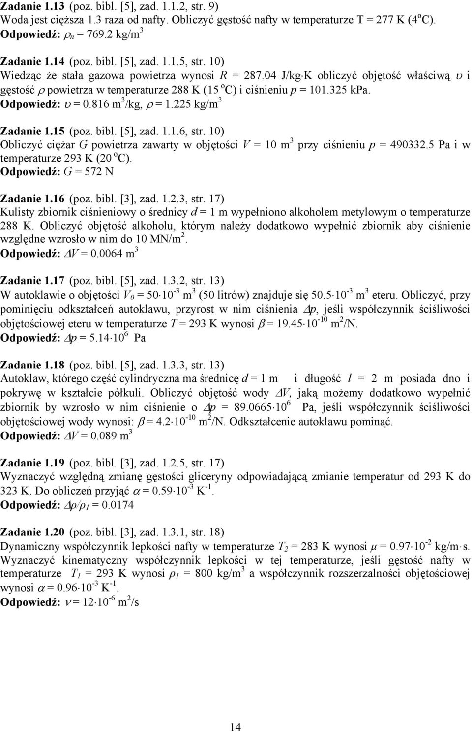 5 (poz. bibl. [5], zad...6, str. 0) Obliczyć ciężar G powietrza zawarty w objętości 0 3 przy ciśieiu p 49033.5 Pa i w teperaturze 93 K (0 o C). Odpowiedź: G 57 N Zadaie.6 (poz. bibl. [3], zad...3, str.