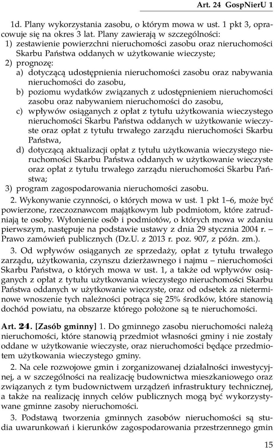 nieruchomości zasobu oraz nabywania nieruchomości do zasobu, b) poziomu wydatków związanych z udostępnieniem nieruchomości zasobu oraz nabywaniem nieruchomości do zasobu, c) wpływów osiąganych z