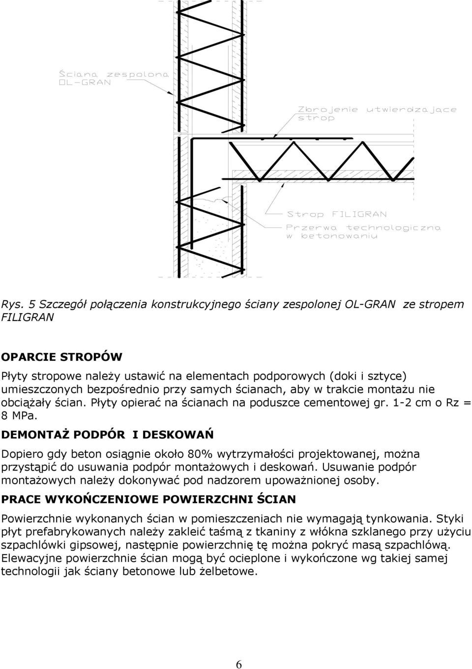 DEMONTAŻ PODPÓR I DESKOWAŃ Dopiero gdy beton osiągnie około 80% wytrzymałości projektowanej, można przystąpić do usuwania podpór montażowych i deskowań.