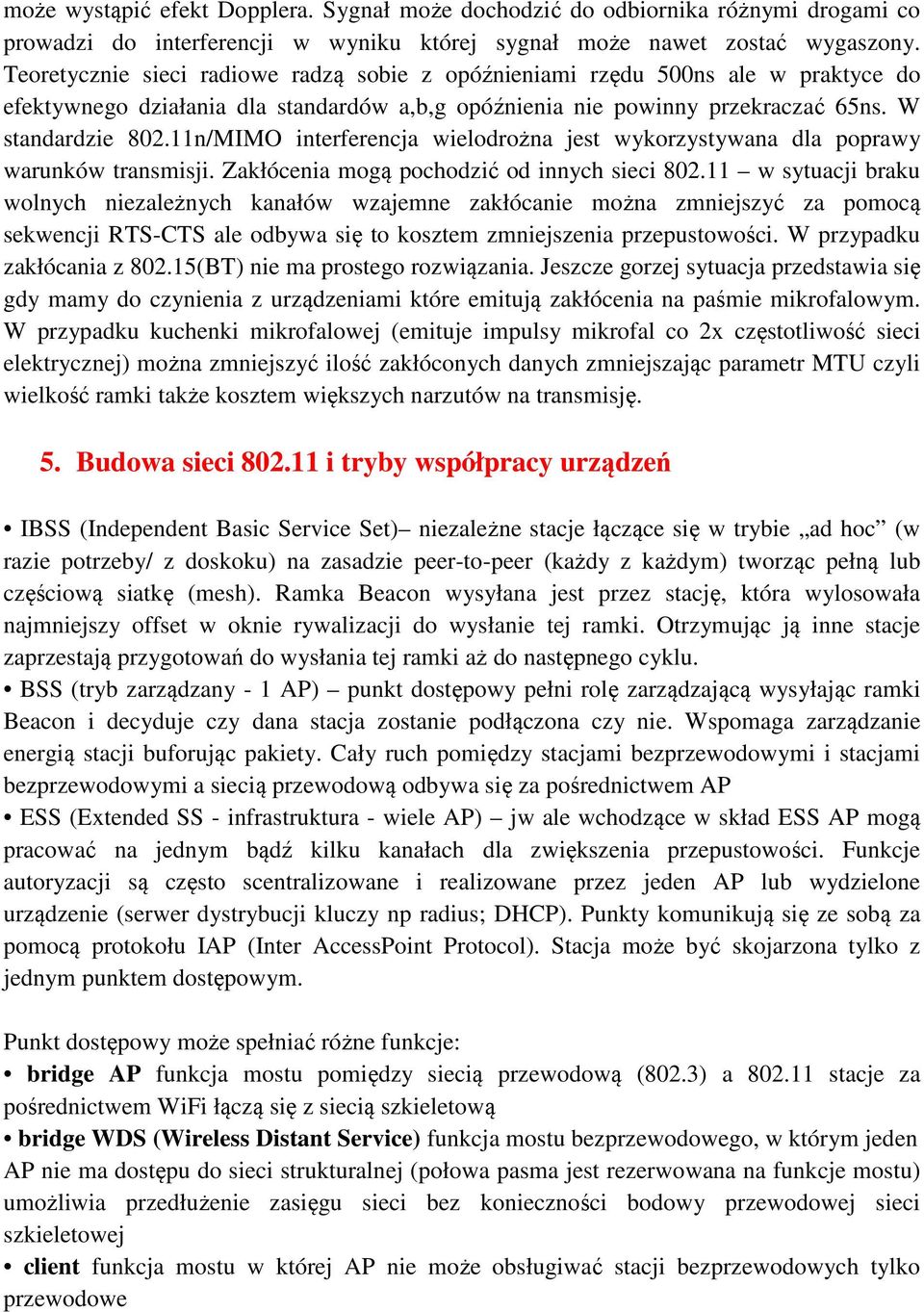 11n/MIMO interferencja wielodrożna jest wykorzystywana dla poprawy warunków transmisji. Zakłócenia mogą pochodzić od innych sieci 802.