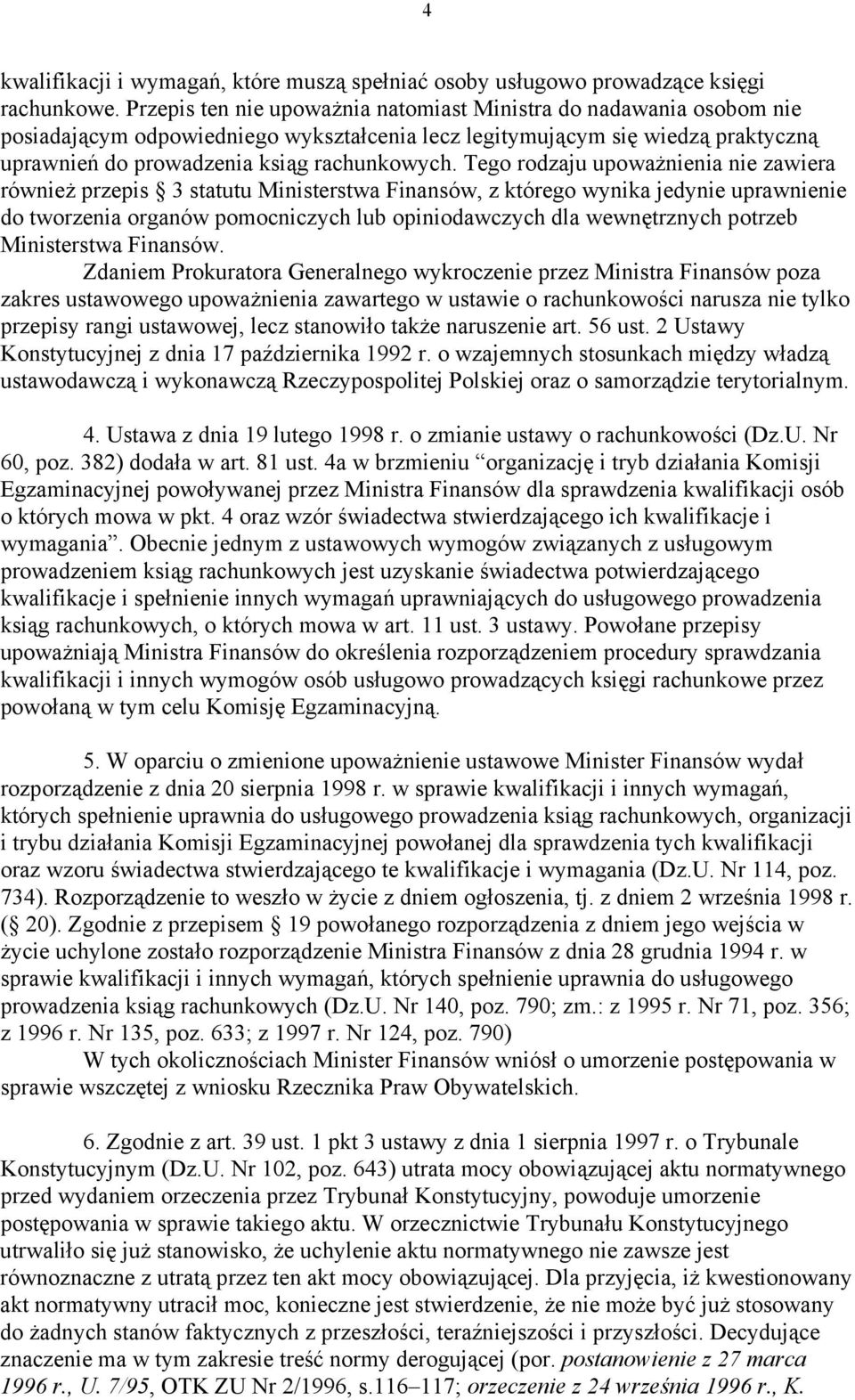 Tego rodzaju upoważnienia nie zawiera również przepis 3 statutu Ministerstwa Finansów, z którego wynika jedynie uprawnienie do tworzenia organów pomocniczych lub opiniodawczych dla wewnętrznych