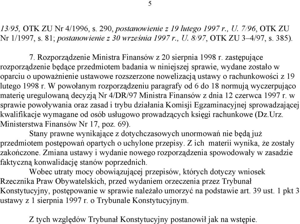 W powołanym rozporządzeniu paragrafy od 6 do 18 normują wyczerpująco materię uregulowaną decyzją Nr 4/DR/97 Ministra Finansów z dnia 12 czerwca 1997 r.