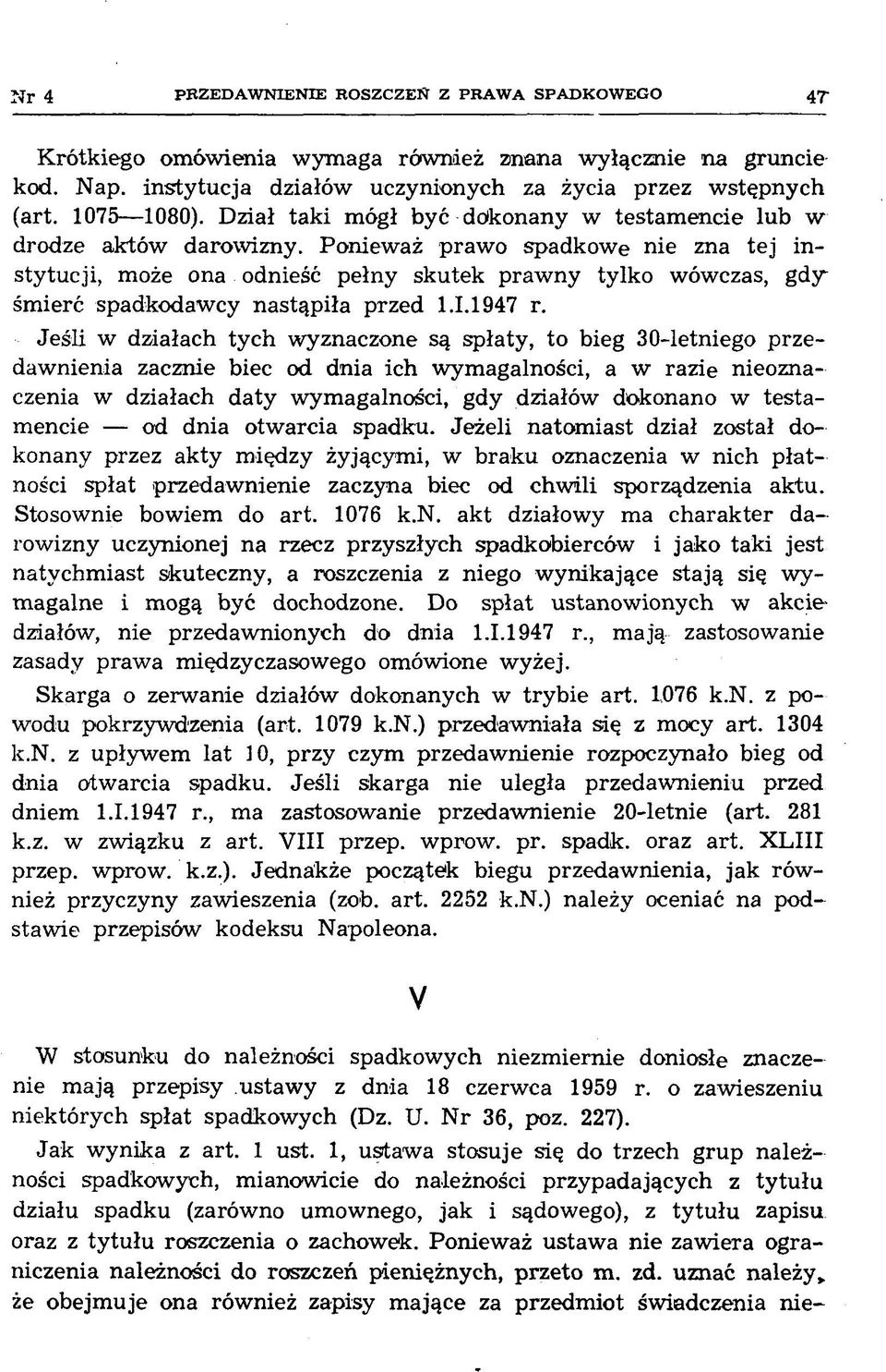 Ponieważ praw o spadkowe nie zna tej instytucji, może ona odnieść pełny skutek prawny tylko wówczas, gdy śmierć spadkodawcy nastąpiła przed 1.1.1947 r.