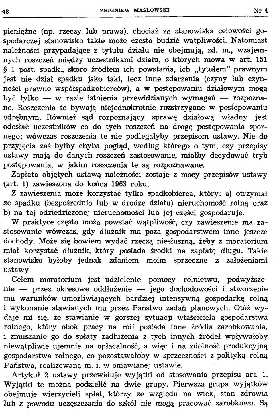 , skoro źródłem ich powstania, ich tytułem prawnym jest nie dział spadku jako taki, lecz inne zdarzenia (czyny lub czynności prawne współspadkobierców), a w postępowaniu działowym mogą być tylko w