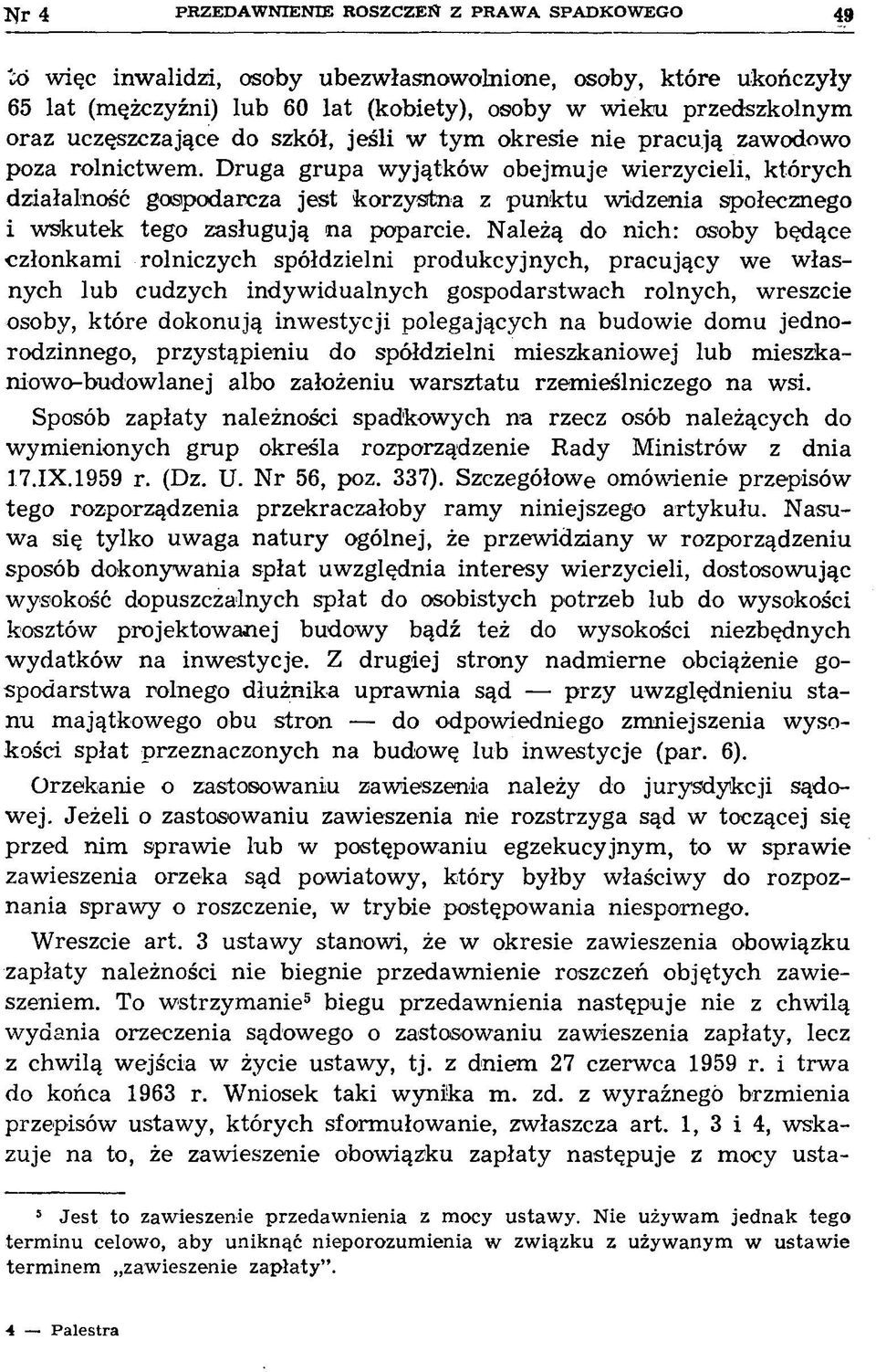Druga grupa wyjątków obejmuje wierzycieli, których działalność gospodarcza jest korzystna z punktu widzenia społecznego i wskutek tego zasługują na poparcie.
