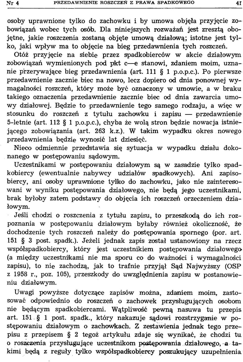 Otóż przyjęcie na siebie przez spadkobierców w akcie działowym zobowiązań wymienionych pod p k t c e stanowi, zdaniem moim, uznanie przerywające bieg przedawnienia (art. 111 1 p.o.p.c.).