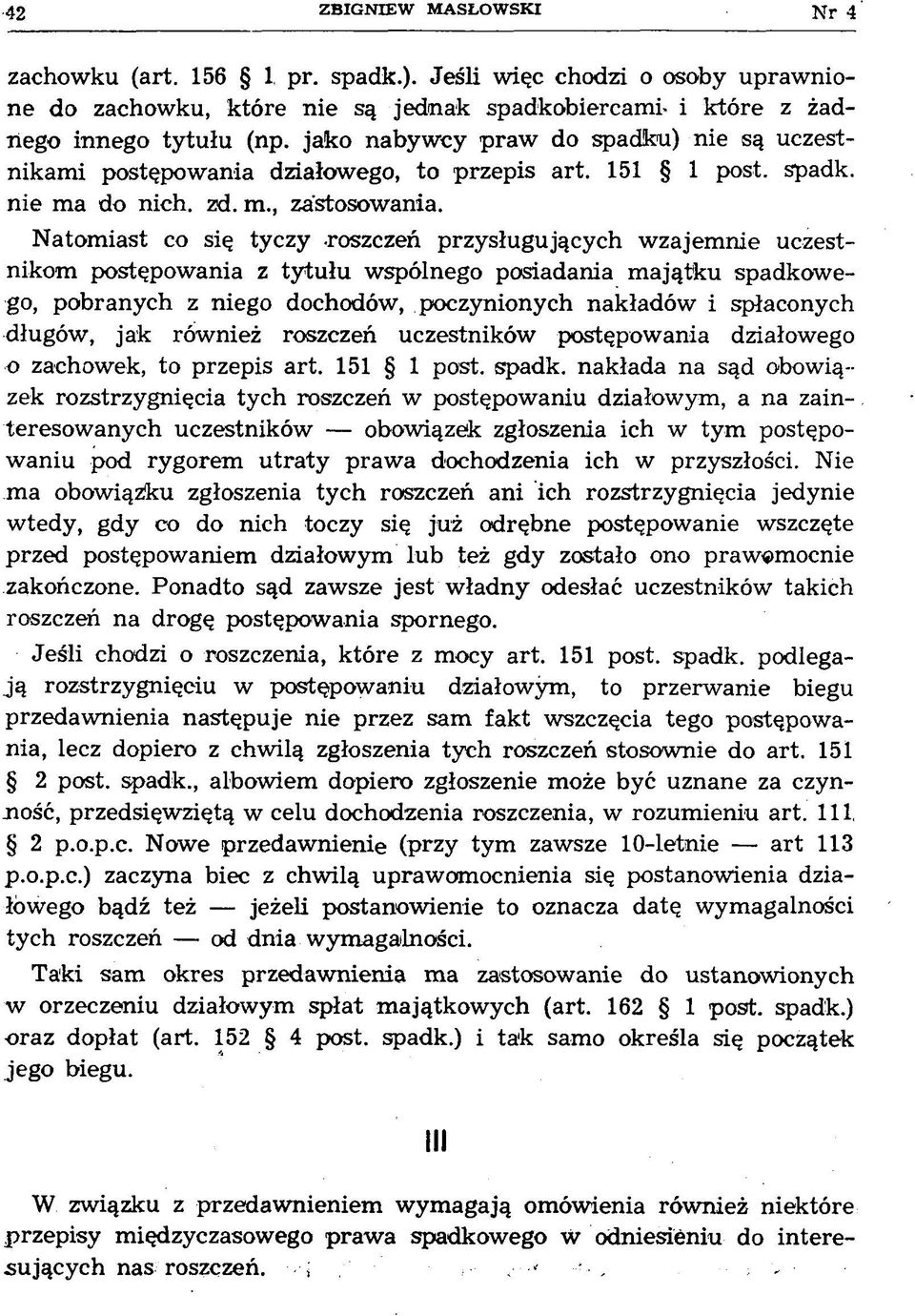 Natom iast co się tyczy -roszczeń przysługujących wzajemnie uczestnikom postępowania z ty tu łu wspólnego posiadania m ajątku spadkowego, pobranych z niego dochodów, poczynionych nakładów i
