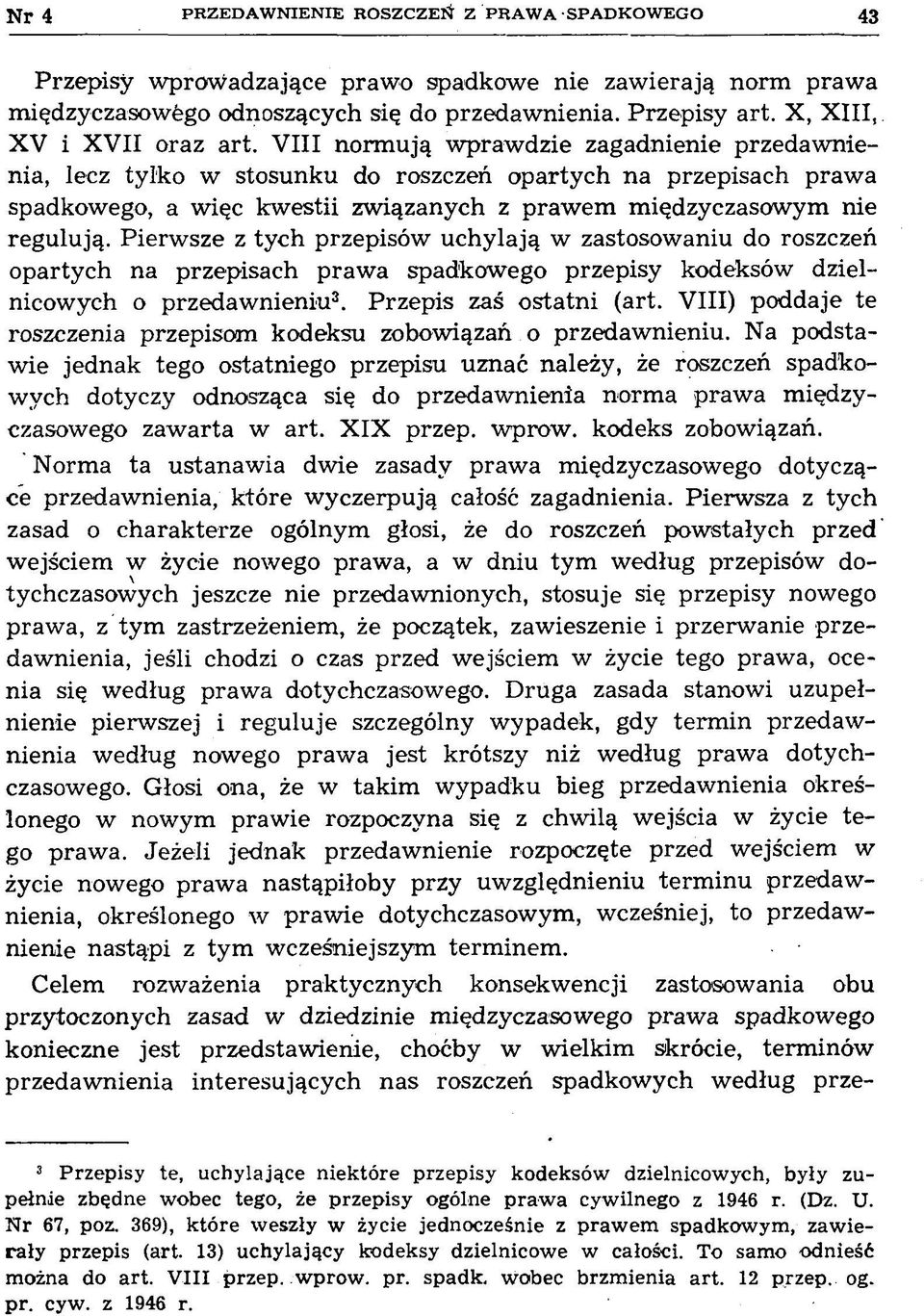 VIII norm ują wprawdzie zagadnienie przedawnienia, lecz tylko w stosunku do roszczeń opartych na przepisach prawa spadkowego, a więc kwestii związanych z prawem międzyczasowym nie regulują.