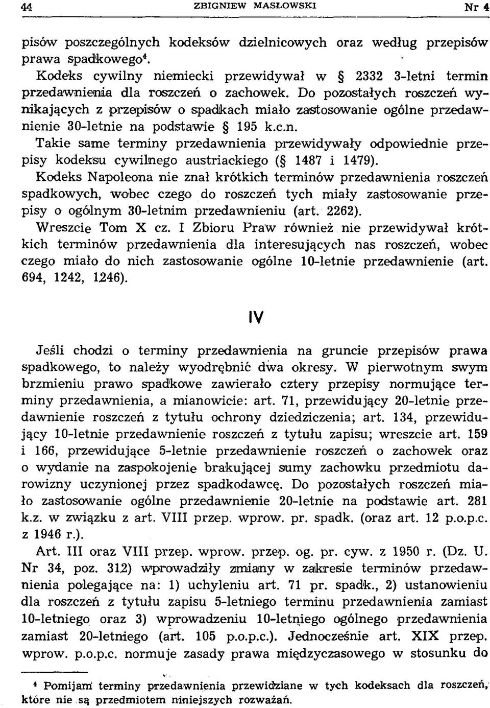 Do pozostałych roszczeń wynikających z przepisów o spadkach miało zastosowanie ogólne przedawnienie 30-letnie na podstawie 195 k.c.n. Takie same term iny przedawnienia przewidywały odpowiednie przepisy kodeksu cywilnego austriackiego ( 1487 i 1479).