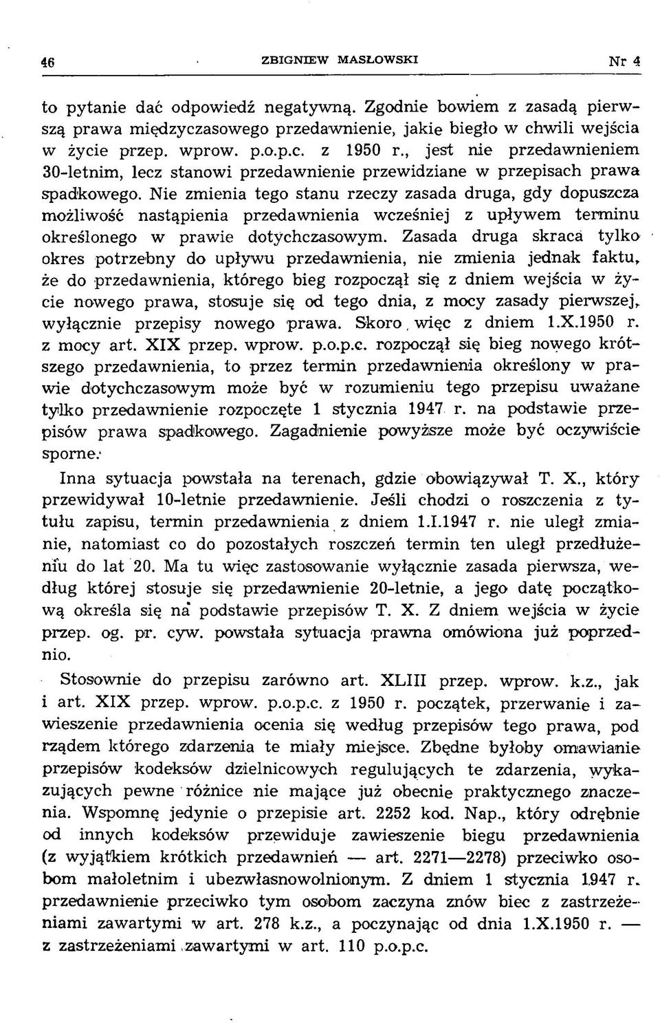 Nie zmienia tego stanu rzeczy zasada druga, gdy dopuszcza możliwość nastąpienia przedawnienia wcześniej z upływem term inu określonego w prawie dotychczasowym.