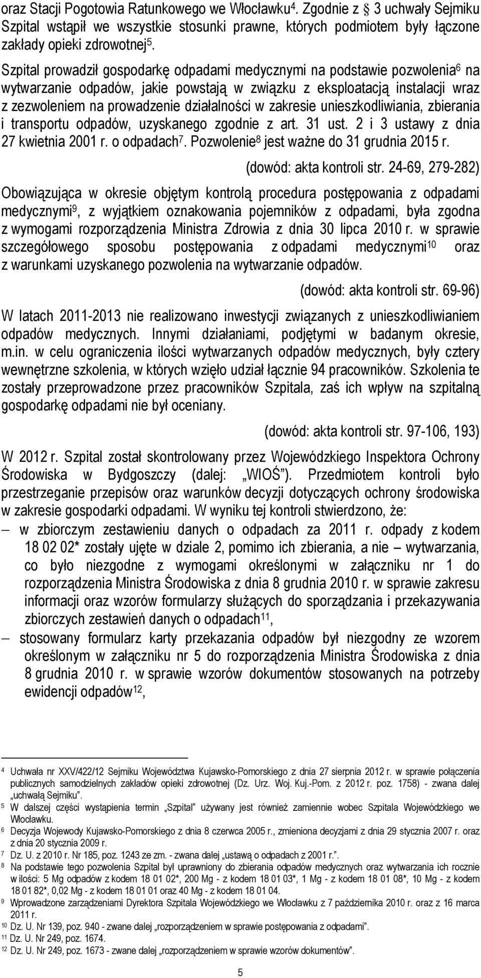 zakresie unieszkodliwiania, zbierania i transportu odpadów, uzyskanego zgodnie z art. 31 ust. 2 i 3 ustawy z dnia 27 kwietnia 2001 r. o odpadach 7. Pozwolenie 8 jest waŝne do 31 grudnia 2015 r.